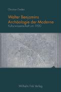 Walter Benjamins Archäologie der Moderne
