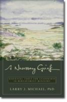 A Necessary Grief - Essential Tools for Leadership in Bereavement Ministry