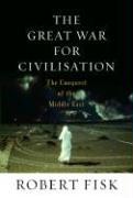 The Great War for Civilisation: The Conquest of the Middle East