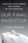 Our Final Invention: Artificial Intelligence and the End of the Human Era