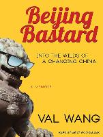 Beijing Bastard: Into the Wilds of a Changing China