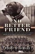 No Better Friend: One Man, One Dog, and Their Extraordinary Story of Courage and Survival in WWII