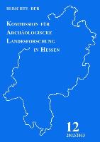 Berichte der Kommission für Archäologische Landesforschung in Hessen, Heft 12, 2012/2013