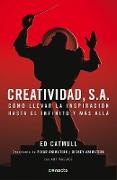 Creatividad, S.A.: Cómo Llevar La Inspiración Hasta El Infinito Y Más Allá / Creativity, Inc. = Creativity, Inc