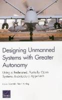 Designing Unmanned Systems with Greater Autonomy: Using a Federated, Partially Open Systems Architecture Approach