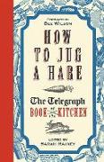 How to Jug a Hare: The Telegraph Book of the Kitchen