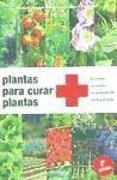 Plantas para curar plantas : para tratar sin química los problemas del huerto y el jardín