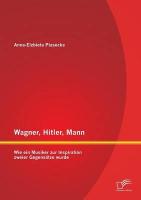 Wagner, Hitler, Mann: Wie ein Musiker zur Inspiration zweier Gegensätze wurde