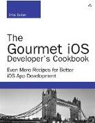 The Gourmet IOS Developer's Cookbook: Even More Recipes for Better IOS App Development