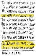 The Man Who Couldn't Stop: Ocd and the True Story of a Life Lost in Thought