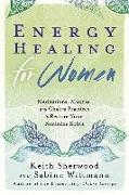 Energy Healing for Women: Meditations, Mudras, and Chakra Practices to Restore Your Feminine Spirit