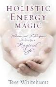 Holistic Energy Magic: Charms & Techniques for Creating a Magical Life