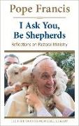 I Ask You, Be Shepherds: Reflections on Pastoral Ministry