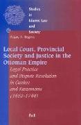 Local Court, Provincial Society and Justice in the Ottoman Empire: Legal Practice and Dispute Resolution in Çank&#305,r&#305, And Kastamonu (1652-1744