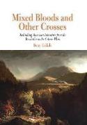 Mixed Bloods and Other Crosses: Rethinking American Literature from the Revolution to the Culture Wars