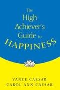 The High Achiever&#8242,s Guide to Happiness