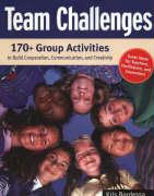 Team Challenges: 170+ Group Activities to Build Cooperation, Communication, and Creativity