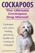 Cockapoos. The Ultimate Cockapoo Dog Manual. Cockapoo care, costs, feeding, grooming, health and training all included