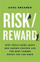 Risk/Reward: Why Intelligent Leaps and Daring Choices Are the Best Career Moves You Can Make