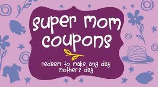 Super Mom Coupons: Redeem to Make Any Day Mother's Day