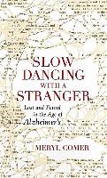 Slow Dancing with a Stranger: Lost and Found in the Age of Alzheimers