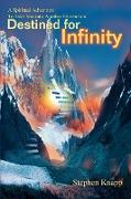 Destined for Infinity: A Spiritual Adventure to Take You Into Another Dimension