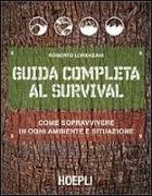 Guida completa al survival. Come sopravvivere in ogni ambiente e situazione