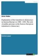 Explanation of the transition to democracy in Eastern Europe in 1989 - 1991. The role of public pressure in the Eastern European transition to democracy