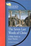 Seven Last Words of Christ: A Bible Study on Jesus' Passion