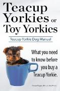Teacup Yorkies or Toy Yorkies. Ultimate Teacup Yorkie Dog Manual. What you need to know before you buy a Teacup Yorkie or Toy Yorkie