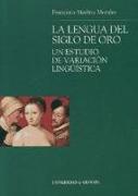 La lengua del Siglo de Oro : un estudio de variación lingüística