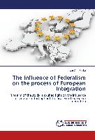 The Influence of Federalism on the process of European Integration