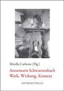 Annemarie Schwarzenbach. Werk, Wirkung, Kontext