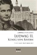Ludwig II. König von Bayern: Sein Leben und seine Zeit
