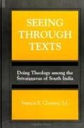 Seeing Through Texts: Doing Theology Among the &#346,r&#299,vai&#7779,&#7751,avas of South India