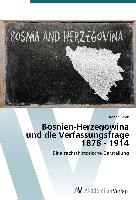 Bosnien-Herzegowina und die Verfassungsfrage 1878 - 1914