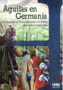 Águilas en Germania : las campañas de Varo y Germánico en el Rhin