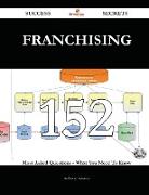 Franchising 152 Success Secrets - 152 Most Asked Questions on Franchising - What You Need to Know