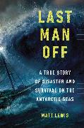 Last Man Off: A True Story of Disaster and Survival on the Antarctic Seas