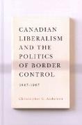 Canadian Liberalism and the Politics of Border Control, 1867-1967