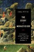 The Story of Monasticism - Retrieving an Ancient Tradition for Contemporary Spirituality