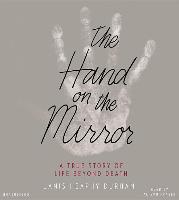 The Hand on the Mirror: A True Story of Life Beyond Death