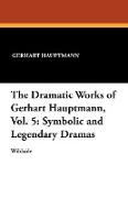 The Dramatic Works of Gerhart Hauptmann, Vol. 5