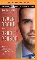 Never Argue with a Dead Person: True and Unbelievable Stories from the Other Side