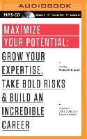 Maximize Your Potential: Grow Your Expertise, Take Bold Risks & Build an Incredible Career