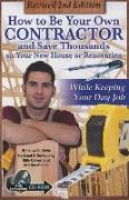 How to Be Your Own Contractor and Save Thousands on Your New House or Renovation: While Keeping Your Day Job