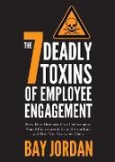 The 7 Deadly Toxins of Employee Engagement - How They Decimate Your Performance, Your Effectiveness & Your Bottom-Line and How You Neutralise Them