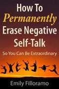 How to Permanently Erase Negative Self-Talk: So You Can Be Extraordinary