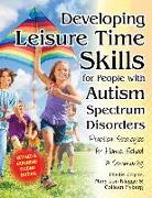 Developing Leisure Time Skills for People with Autism Spectrum Disorders (Revised & Expanded): Practical Strategies for Home, School & the Community