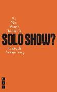 So You Want To Do A Solo Show?